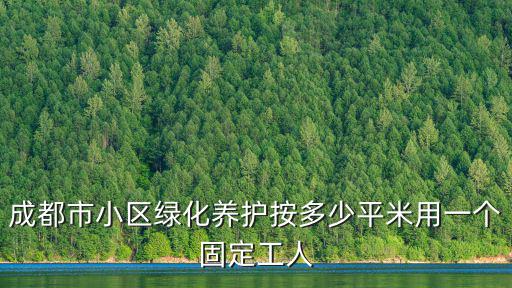 成都市園林綠化養護標準是多少，綠化養護一級和二級哪個標準高