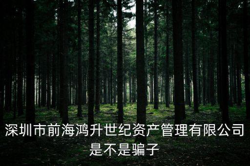 深圳市前海鴻升世紀資產管理有限公司是不是騙子