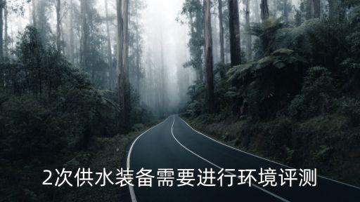 2次供水裝備需要進(jìn)行環(huán)境評(píng)測(cè)