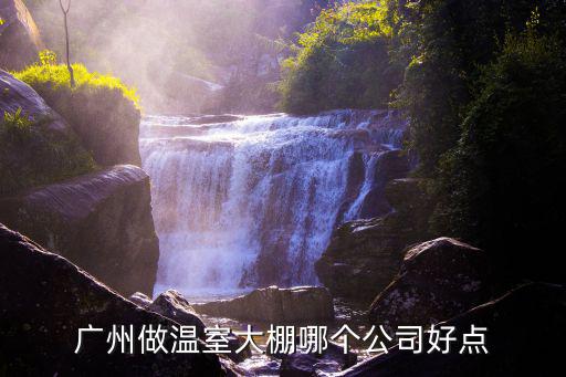 廣州做溫室大棚哪個(gè)公司好點(diǎn)