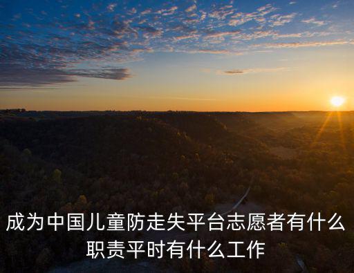 成為中國兒童防走失平臺志愿者有什么職責平時有什么工作