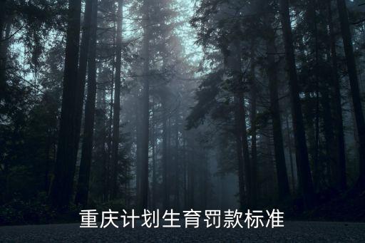重慶計(jì)劃生育罰款標(biāo)準(zhǔn)
