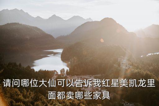 請問哪位大仙可以告訴我紅星美凱龍里面都賣哪些家具