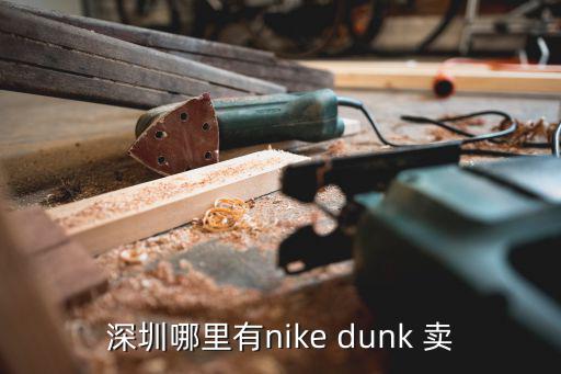 深圳哪里有nike dunk 賣