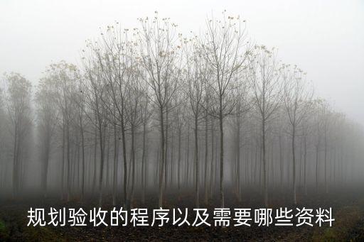 重慶市建設(shè)工程規(guī)劃驗收，規(guī)劃驗收的程序以及需要哪些資料