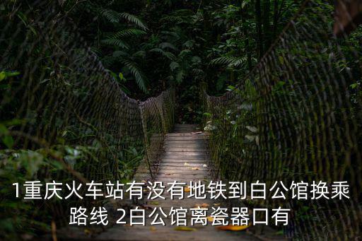重慶市距離白公館遠嗎，重慶的朋友稱為中美合作所的白公館和渣滓洞距重慶城區(qū)多遠啊