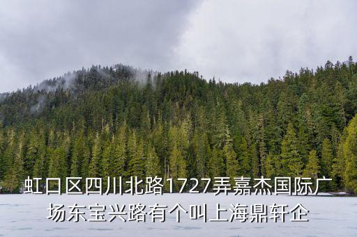 虹口區(qū)四川北路1727弄嘉杰?chē)?guó)際廣場(chǎng)東寶興路有個(gè)叫上海鼎軒企