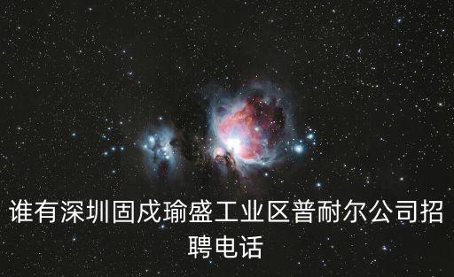 深圳歐美企業(yè)招聘，誰(shuí)有深圳固戍瑜盛工業(yè)區(qū)普耐爾公司招聘電話