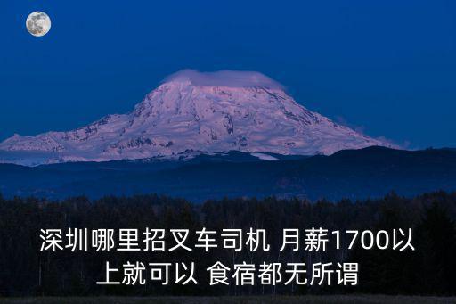 深圳哪里招叉車司機 月薪1700以上就可以 食宿都無所謂