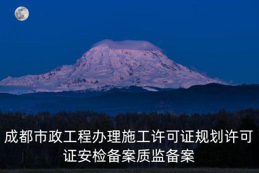 成都市政工程辦理施工許可證規劃許可證安檢備案質監備案