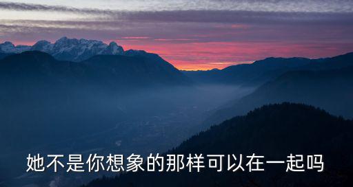 她不是你想象的那樣可以在一起嗎