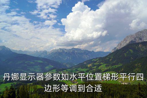 廣州丹娜，丹娜顯示器參數如水平位置梯形平行四邊形等調到合適