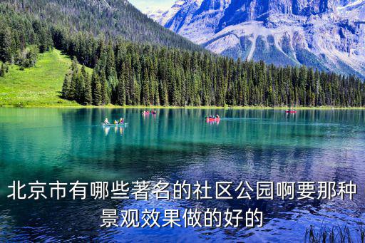 北京市有哪些著名的社區公園啊要那種景觀效果做的好的
