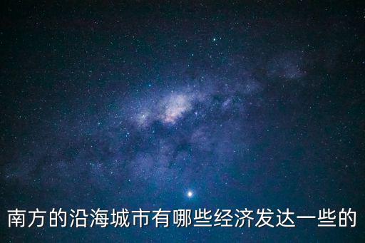 南方的沿海城市有哪些經濟發達一些的