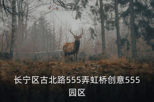 長寧區(qū)古北路555弄虹橋創(chuàng)意555園區(qū)