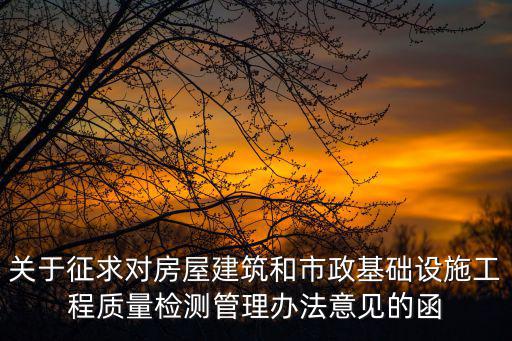 關于征求對房屋建筑和市政基礎設施工程質量檢測管理辦法意見的函