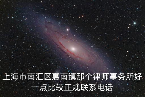 上海市南匯區惠南鎮那個律師事務所好一點比較正規聯系電話