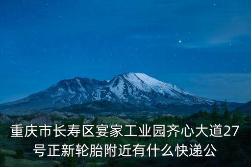 重慶市長壽區宴家工業園齊心大道27號正新輪胎附近有什么快遞公