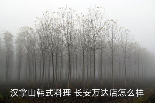 漢拿山韓式料理 長安萬達店怎么樣