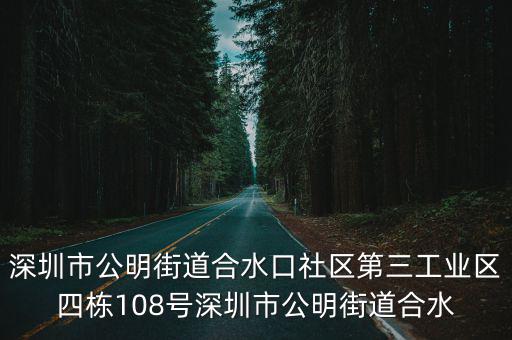 深圳市公明街道合水口社區(qū)第三工業(yè)區(qū)四棟108號深圳市公明街道合水