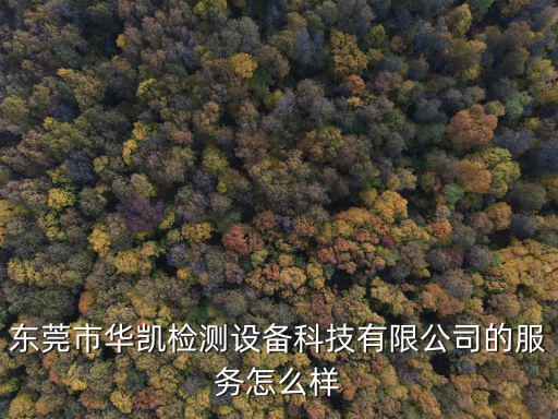 東莞市華凱檢測設備科技有限公司的服務怎么樣