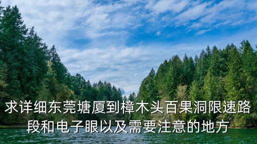 求詳細(xì)東莞塘廈到樟木頭百果洞限速路段和電子眼以及需要注意的地方