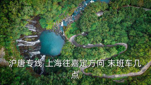 滬唐專線 上海往嘉定方向 末班車幾點(diǎn)