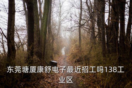 東莞塘廈康舒電子最近招工嗎138工業區