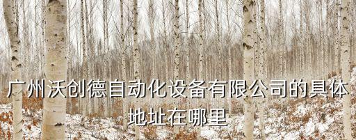 廣州沃創德自動化設備有限公司的具體地址在哪里