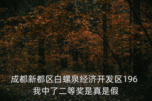成都新都區白螺泉經濟開發區196 我中了二等獎是真是假