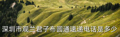 深圳市觀蘭君子布圓通速遞電話是多少