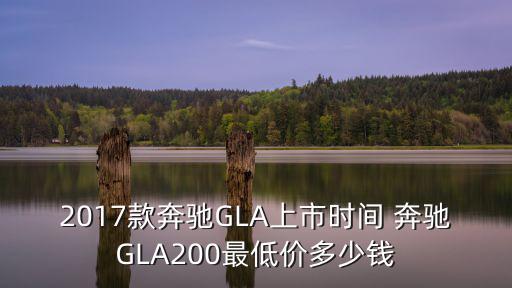 2017款奔馳GLA上市時間 奔馳GLA200最低價多少錢