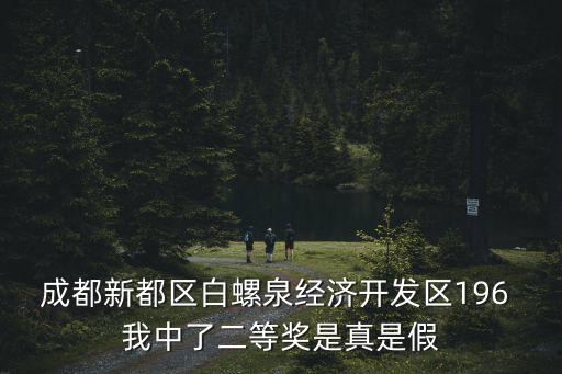 成都新都區白螺泉經濟開發區196 我中了二等獎是真是假