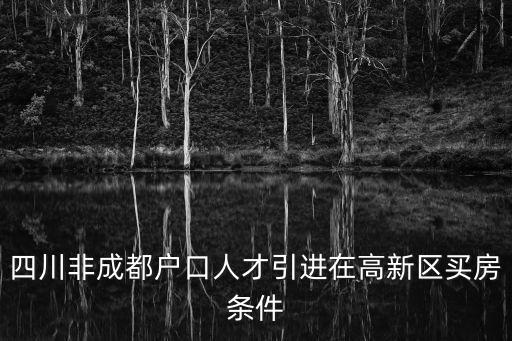 四川非成都戶口人才引進在高新區買房條件