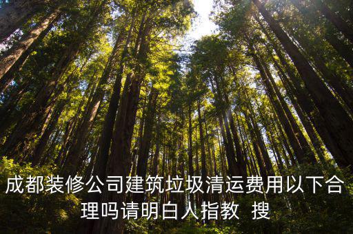 成都裝修公司建筑垃圾清運(yùn)費(fèi)用以下合理嗎請明白人指教  搜