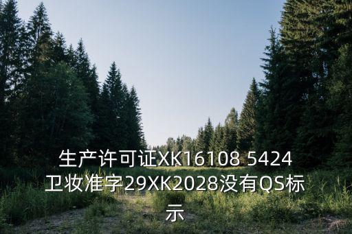 生產(chǎn)許可證XK16108 5424衛(wèi)妝準(zhǔn)字29XK2028沒有QS標(biāo)示