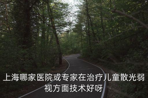 上海市兒童醫(yī)院散光，求教上海哪個(gè)醫(yī)院看兒童散光好的