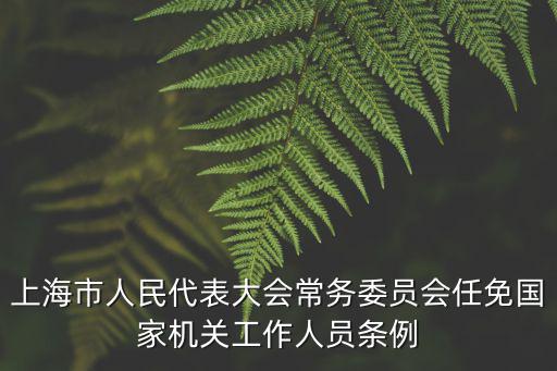 上海市人民代表大會常務委員會任免國家機關工作人員條例