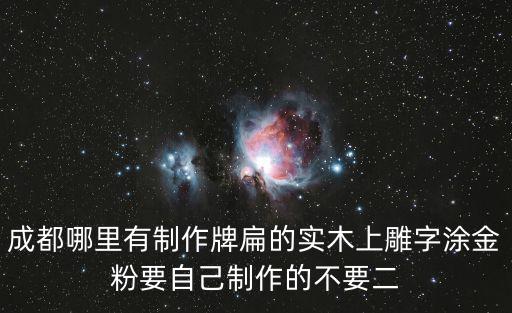 成都哪里有制作牌扁的實木上雕字涂金粉要自己制作的不要二