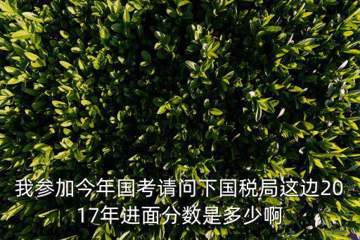 成都市國稅歷年成績，四川成都地稅系統公務員考試請問各區近3年進入面試的分數大概