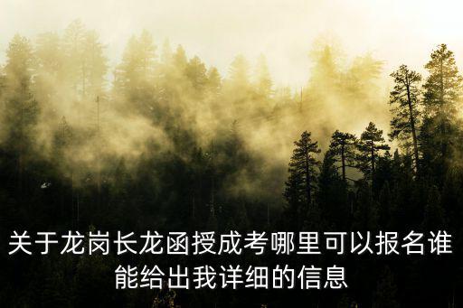 關(guān)于龍崗長(zhǎng)龍函授成考哪里可以報(bào)名誰(shuí)能給出我詳細(xì)的信息