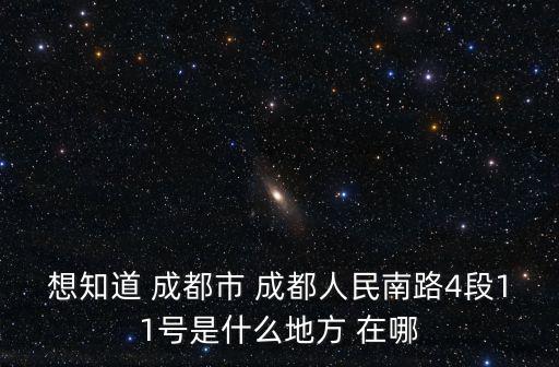 想知道 成都市 成都人民南路4段11號是什么地方 在哪