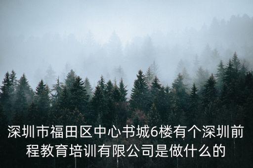 深圳市福田區(qū)中心書城6樓有個深圳前程教育培訓(xùn)有限公司是做什么的