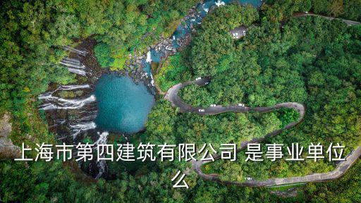 上海市第四建筑有限公司 是事業單位么