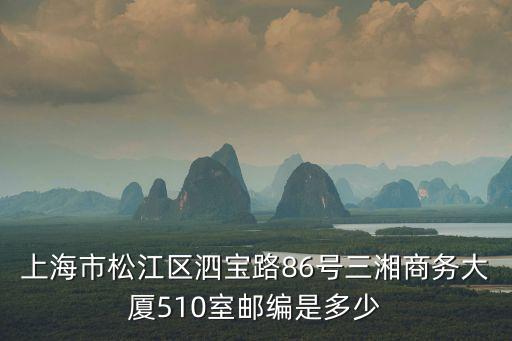 上海市86號(hào)令，上海市松江區(qū)泗寶路86號(hào)三湘商務(wù)大廈510室郵編是多少