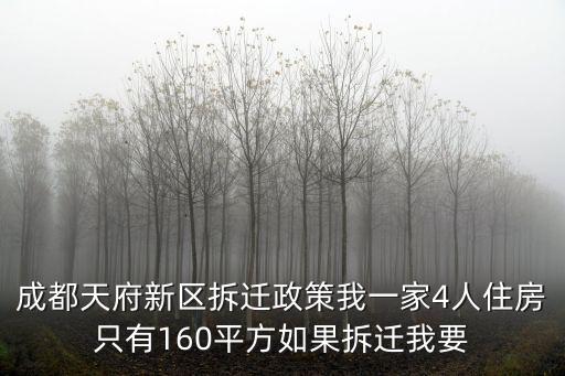 成都天府新區拆遷政策我一家4人住房只有160平方如果拆遷我要