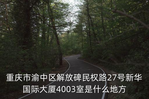 重慶市渝中區(qū)解放碑民權(quán)路27號新華國際大廈4003室是什么地方