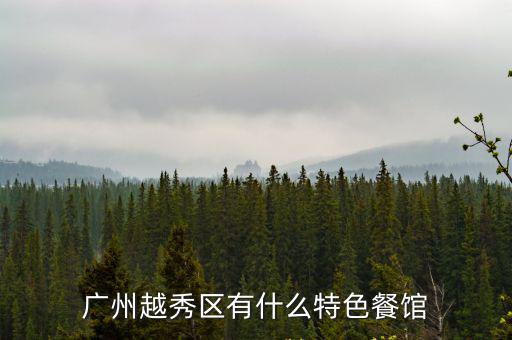 廣州越秀區風味館，廣州越秀區有什么特色餐館