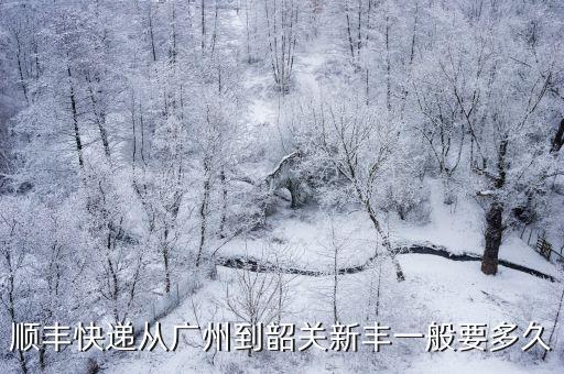 順豐快遞從廣州到韶關新豐一般要多久
