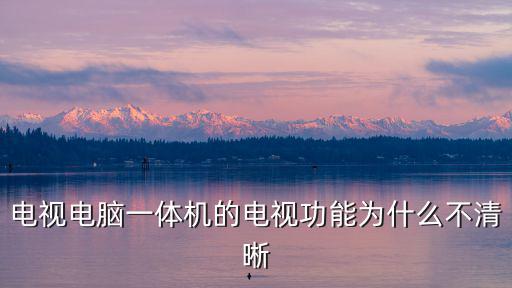 電視電腦一體機的電視功能為什么不清晰